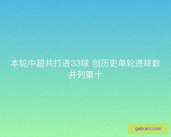 本轮中超共打进33球 创历史单轮进球数并列第十